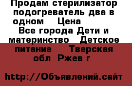 Продам стерилизатор-подогреватель два в одном. › Цена ­ 1 400 - Все города Дети и материнство » Детское питание   . Тверская обл.,Ржев г.